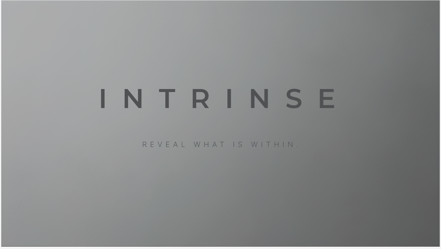 INTRINSE — Reveal what is within.